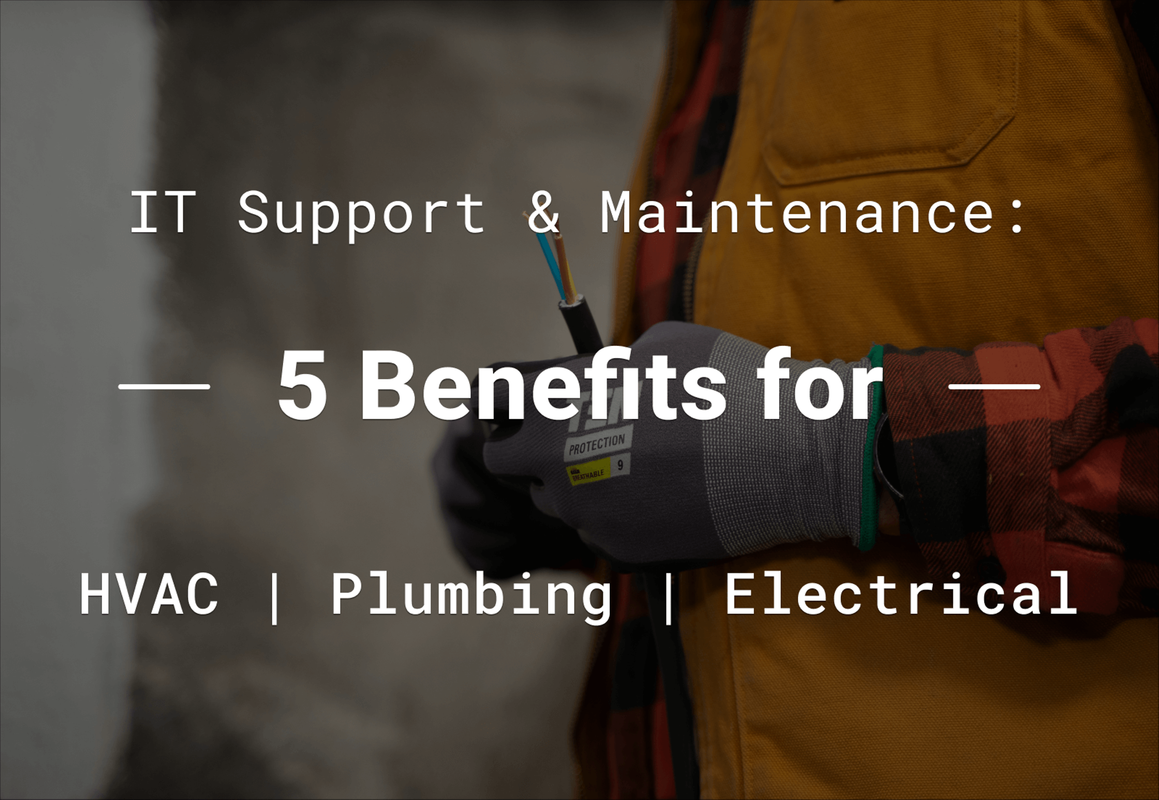 5 Benefits of IT Support and Maintenance Services for HVAC, Plumbing, and Electrical Businesses