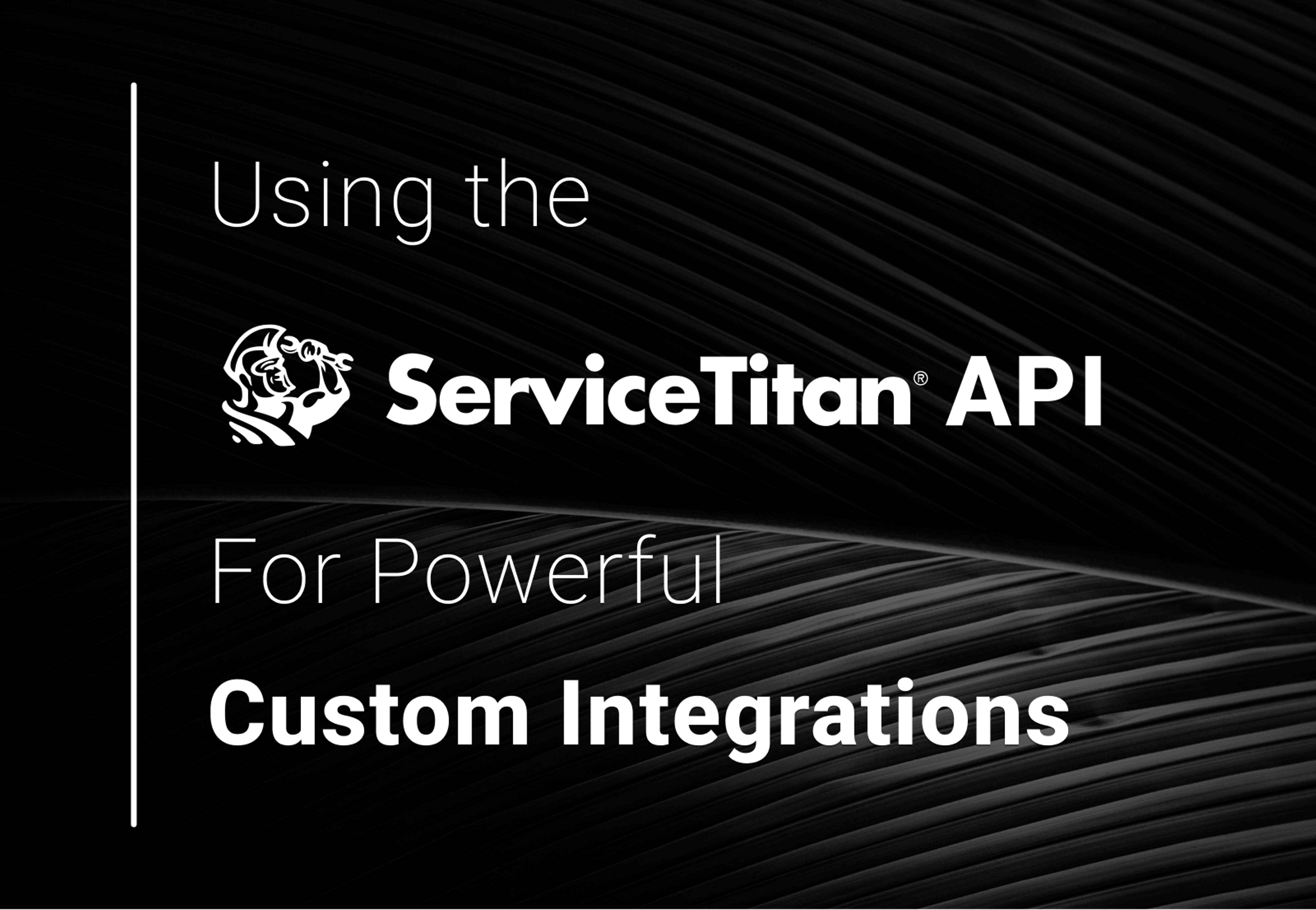 ServiceTitan API for custom integrations and automation